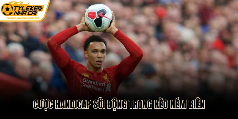 Cược handicap sôi động trong kèo ném biên