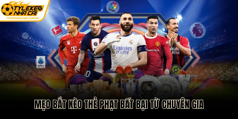 Mẹo bắt kèo thẻ phạt bất bại từ chuyên gia